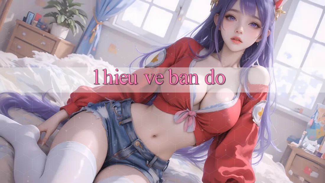1. Hiểu Về Bản Đồ 1. Hiểu Về Bản Đồ