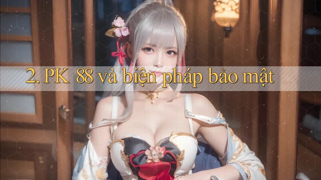 2. PK 88 và biện pháp bảo mật 2. PK 88 và biện pháp bảo mật