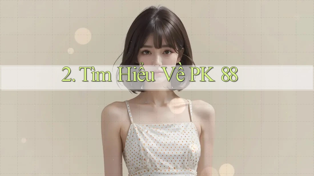 2. Tìm Hiểu Về PK 88 2. Tìm Hiểu Về PK 88