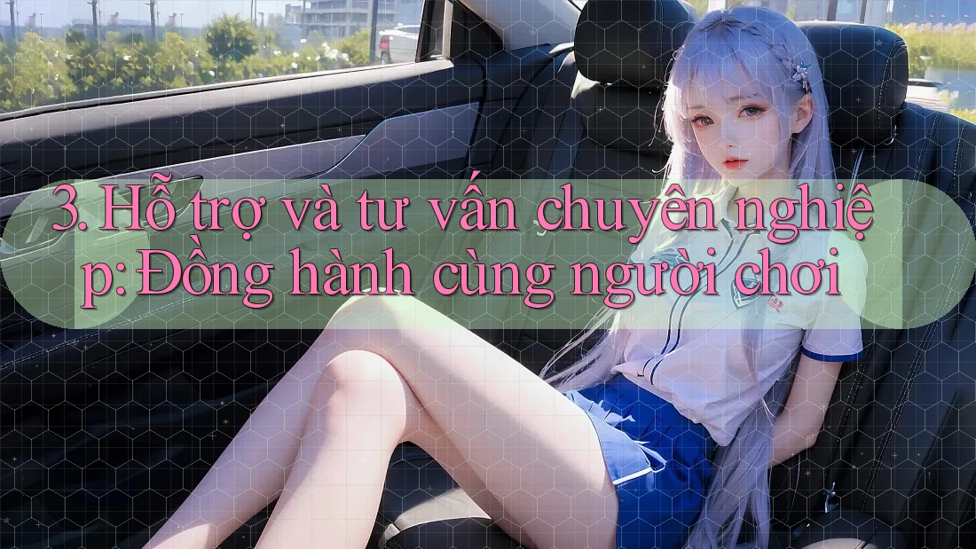 3. Hỗ trợ và tư vấn chuyên nghiệp: Đồng hành cùng người chơi 3. Hỗ trợ và tư vấn chuyên nghiệp: Đồng hành cùng người chơi