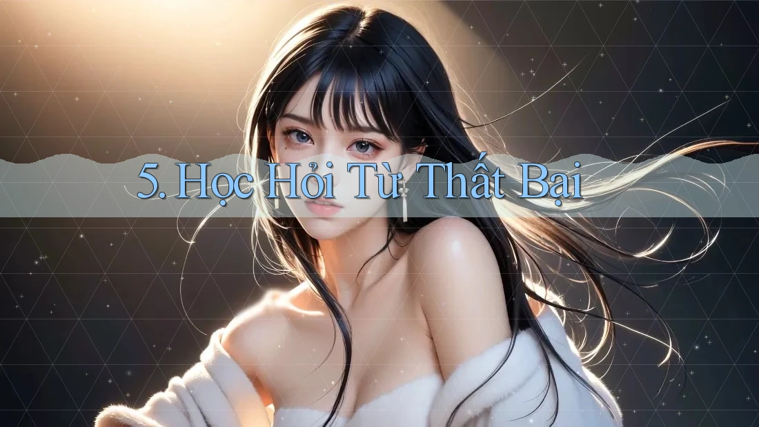 5. Học Hỏi Từ Thất Bại 5. Học Hỏi Từ Thất Bại