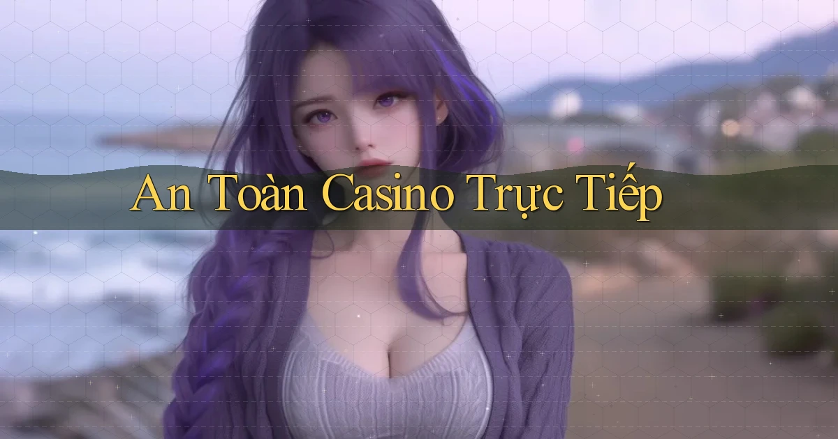 An toàn Casino trực tiếp