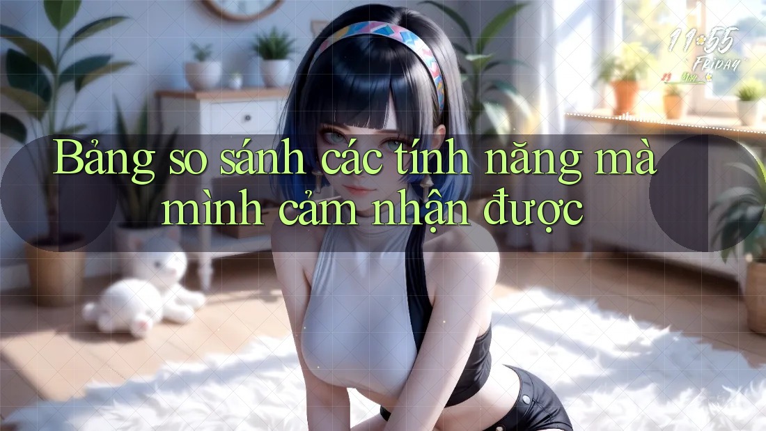 Bảng so sánh các tính năng mà mình cảm nhận được Bảng so sánh các tính năng mà mình cảm nhận được