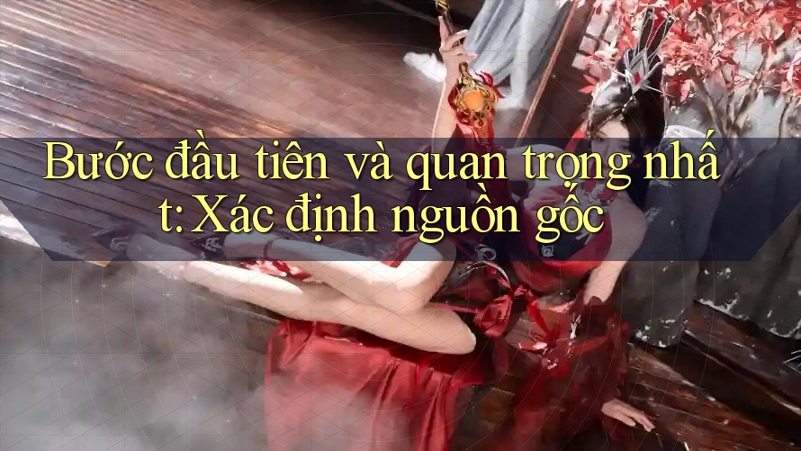 Bước đầu tiên và quan trọng nhất: Xác định nguồn gốc Bước đầu tiên và quan trọng nhất: Xác định nguồn gốc