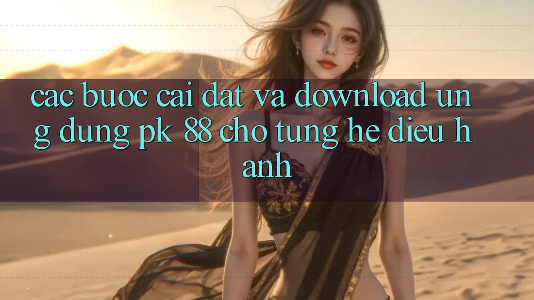Các bước Cài đặt Và Download Ứng Dụng PK 88 Cho Từng Hệ Điều Hành
