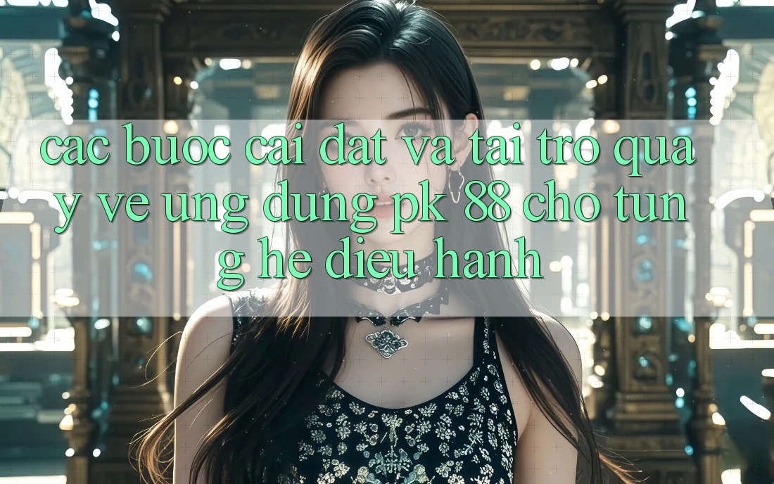 Các bước Cài đặt Và Tải trở quay về Ứng Dụng PK 88 Cho Từng Hệ Điều Hành Các bước Cài đặt Và Tải trở quay về Ứng Dụng PK 88 Cho Từng Hệ Điều Hành