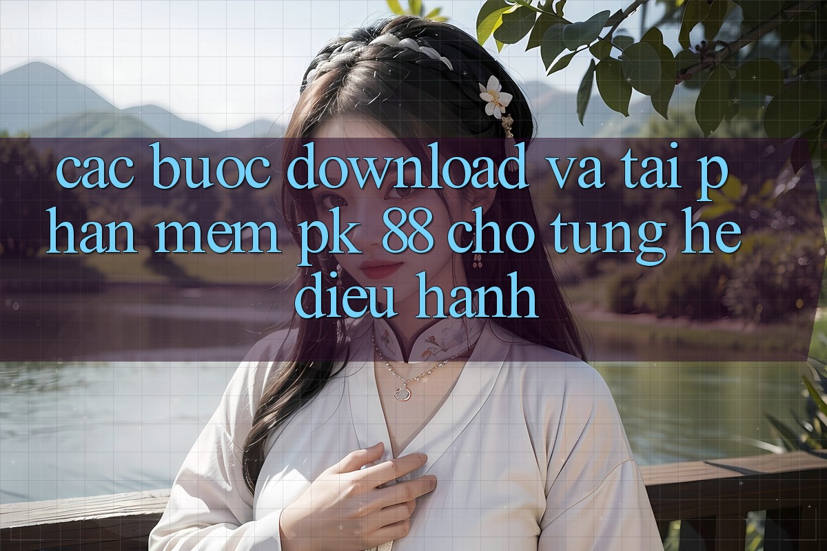 Các bước Download Và Tải Phần mềm PK 88 Cho Từng Hệ Điều Hành