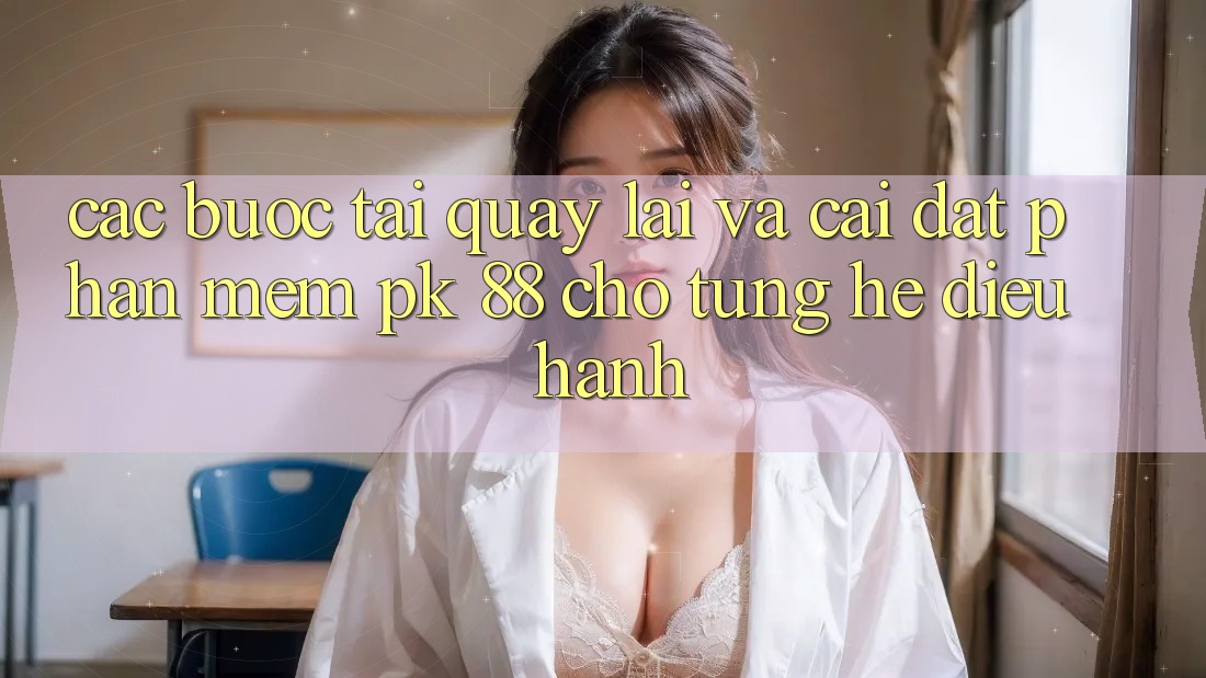 Các bước Tải quay lại Và Cài Đặt Phần mềm PK 88 Cho Từng Hệ Điều Hành Các bước Tải quay lại Và Cài Đặt Phần mềm PK 88 Cho Từng Hệ Điều Hành