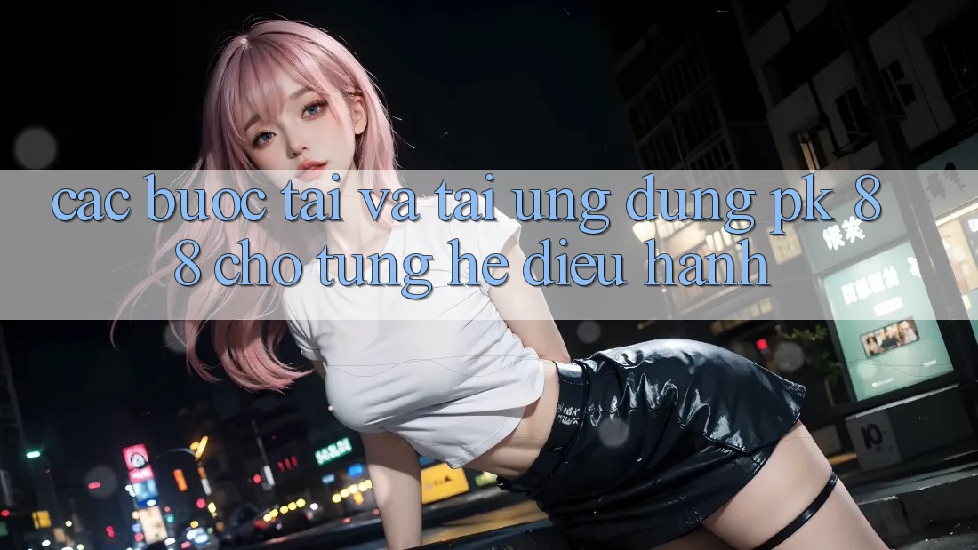 Các bước Tải Và Tải Ứng Dụng PK 88 Cho Từng Hệ Điều Hành Các bước Tải Và Tải Ứng Dụng PK 88 Cho Từng Hệ Điều Hành
