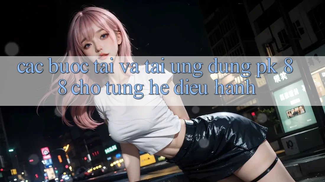 Các bước Tải Và Tải Ứng Dụng PK 88 Cho Từng Hệ Điều Hành Các bước Tải Và Tải Ứng Dụng PK 88 Cho Từng Hệ Điều Hành