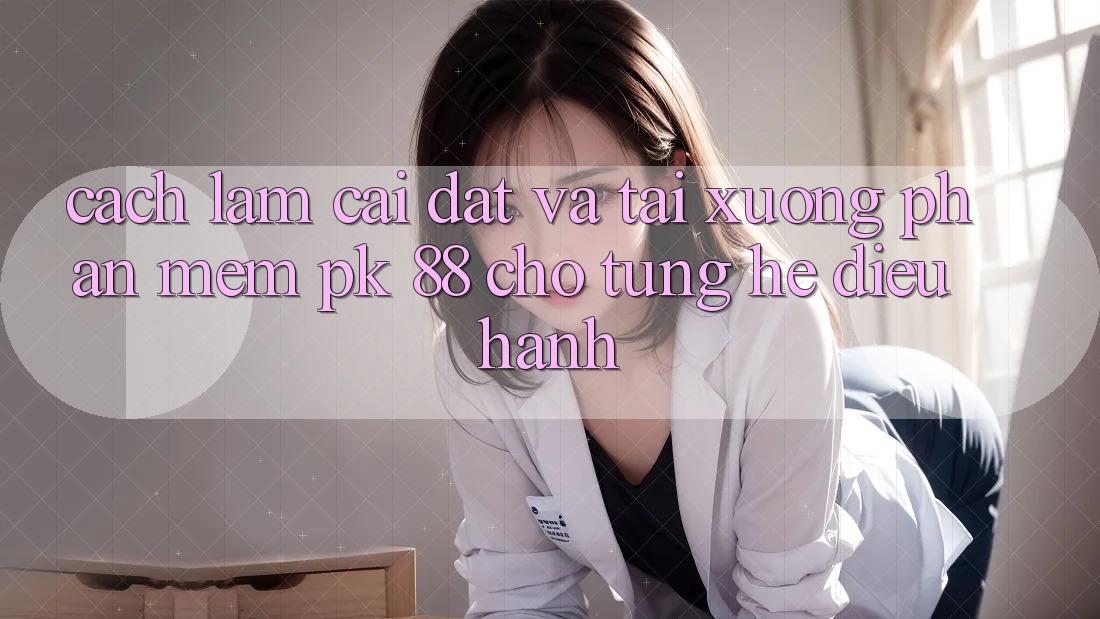 Cách làm Cài đặt Và Tải xuống Phần mềm PK 88 Cho Từng Hệ Điều Hành Cách làm Cài đặt Và Tải xuống Phần mềm PK 88 Cho Từng Hệ Điều Hành