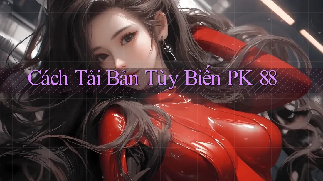 Cách Tải Bản Tùy Biến PK 88 Cách Tải Bản Tùy Biến PK 88