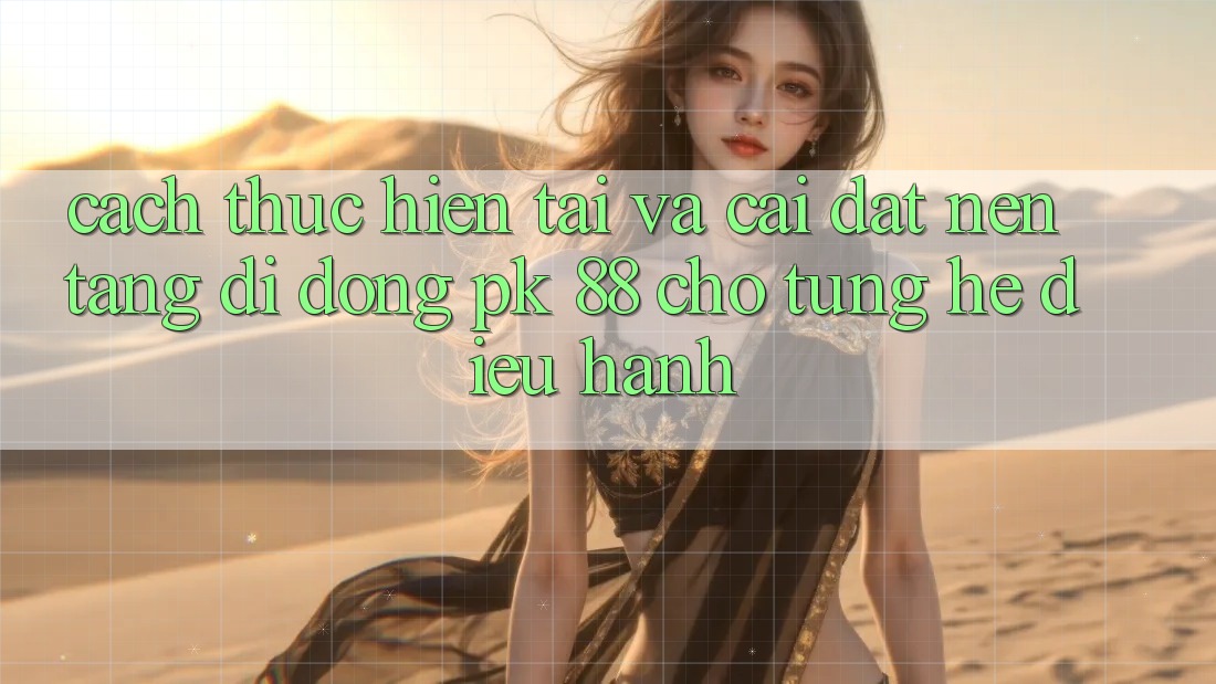 Cách thực hiện Tải Và Cài Đặt Nền tảng di động PK 88 Cho Từng Hệ Điều Hành Cách thực hiện Tải Và Cài Đặt Nền tảng di động PK 88 Cho Từng Hệ Điều Hành