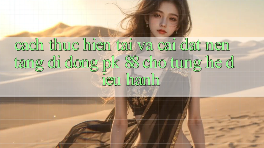 Cách thực hiện Tải Và Cài Đặt Nền tảng di động PK 88 Cho Từng Hệ Điều Hành Cách thực hiện Tải Và Cài Đặt Nền tảng di động PK 88 Cho Từng Hệ Điều Hành