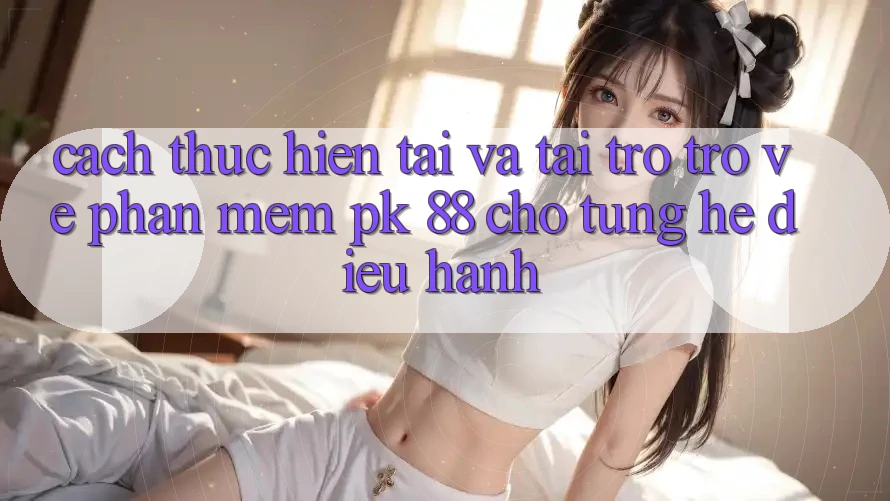 Cách thực hiện Tải Và Tải trở trở về Phần mềm PK 88 Cho Từng Hệ Điều Hành Cách thực hiện Tải Và Tải trở trở về Phần mềm PK 88 Cho Từng Hệ Điều Hành
