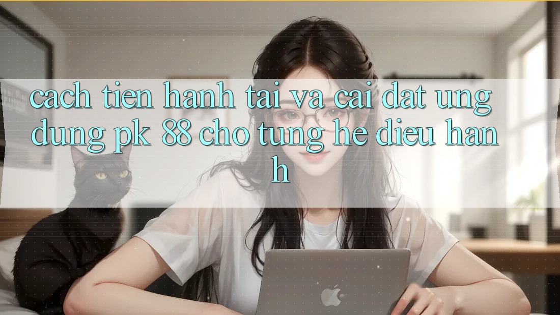 Cách tiến hành Tải Và Cài đặt Ứng Dụng PK 88 Cho Từng Hệ Điều Hành Cách tiến hành Tải Và Cài đặt Ứng Dụng PK 88 Cho Từng Hệ Điều Hành