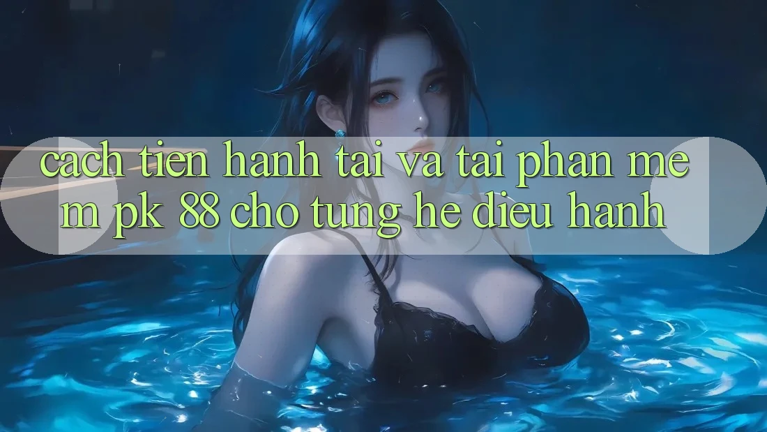 Cách tiến hành Tải Và Tải Phần mềm PK 88 Cho Từng Hệ Điều Hành Cách tiến hành Tải Và Tải Phần mềm PK 88 Cho Từng Hệ Điều Hành
