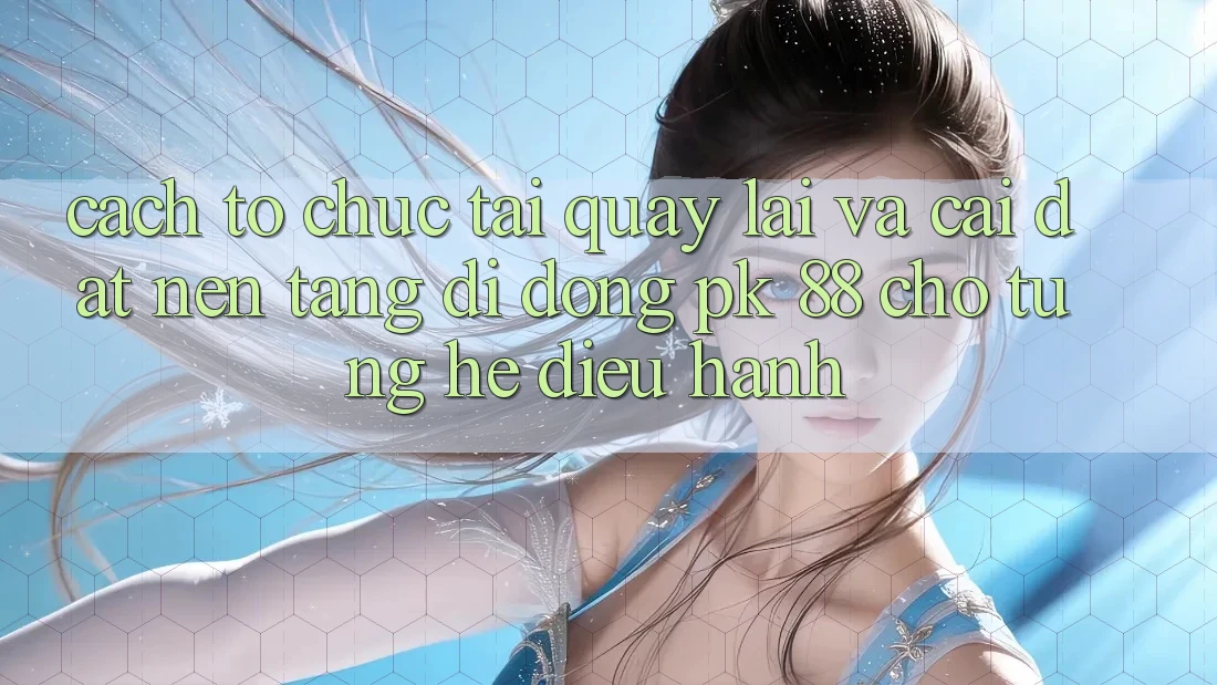 Cách tổ chức Tải quay lại Và Cài Đặt Nền tảng di động PK 88 Cho Từng Hệ Điều Hành Cách tổ chức Tải quay lại Và Cài Đặt Nền tảng di động PK 88 Cho Từng Hệ Điều Hành
