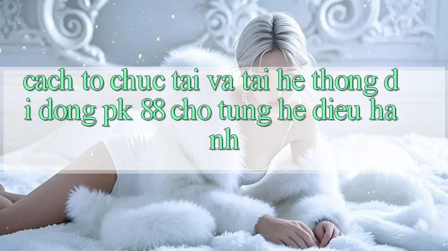 Cách tổ chức Tải Và Tải Hệ thống di động PK 88 Cho Từng Hệ Điều Hành Cách tổ chức Tải Và Tải Hệ thống di động PK 88 Cho Từng Hệ Điều Hành