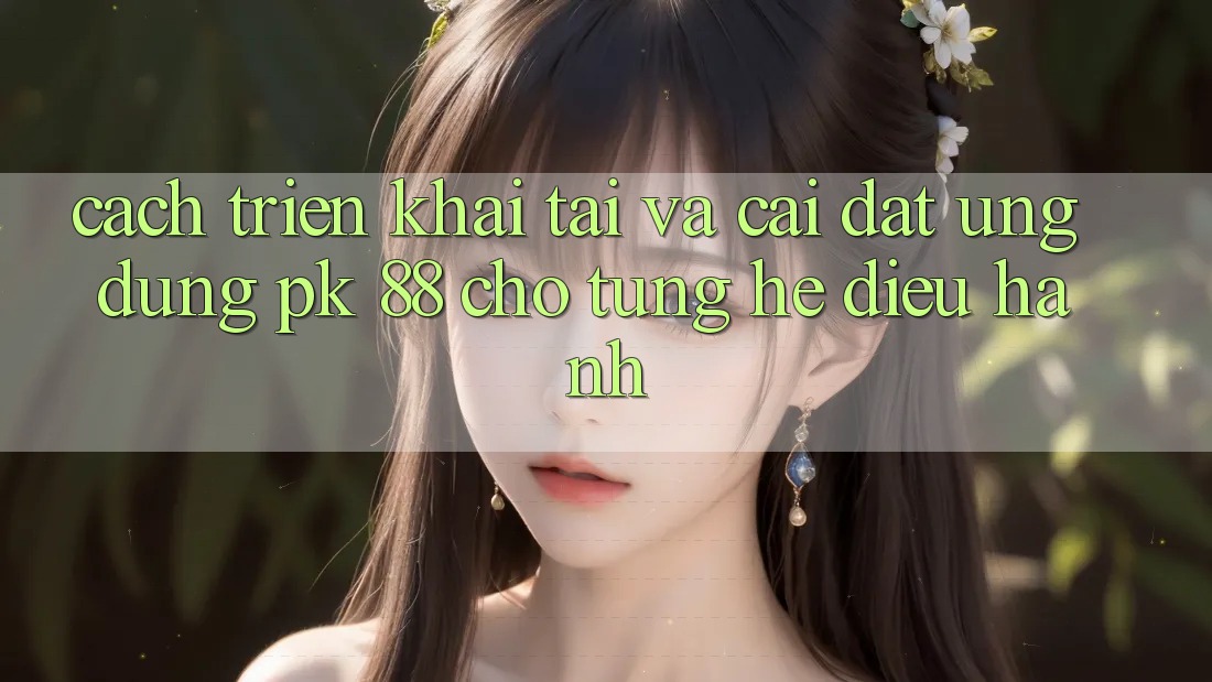 Cách triển khai Tải Và Cài Đặt Ứng Dụng PK 88 Cho Từng Hệ Điều Hành Cách triển khai Tải Và Cài Đặt Ứng Dụng PK 88 Cho Từng Hệ Điều Hành