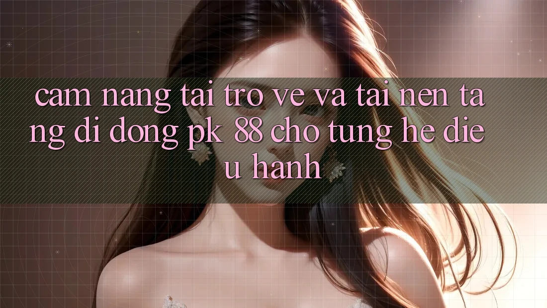 Cẩm nang Tải trở về Và Tải Nền tảng di động PK 88 Cho Từng Hệ Điều Hành Cẩm nang Tải trở về Và Tải Nền tảng di động PK 88 Cho Từng Hệ Điều Hành