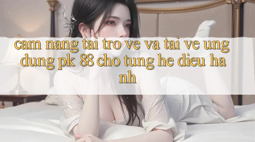 Cẩm nang Tải trở về Và Tải về Ứng Dụng PK 88 Cho Từng Hệ Điều Hành Cẩm nang Tải trở về Và Tải về Ứng Dụng PK 88 Cho Từng Hệ Điều Hành