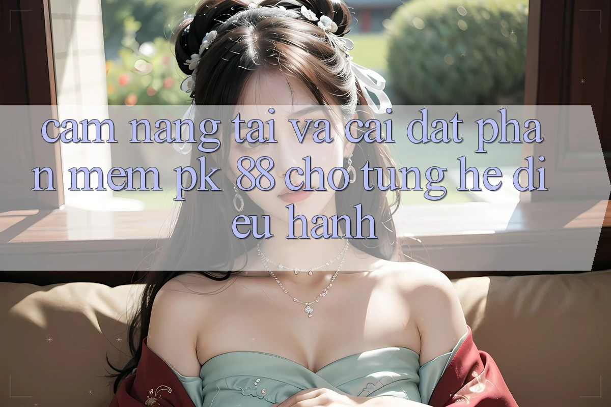 Cẩm nang Tải Và Cài Đặt Phần mềm PK 88 Cho Từng Hệ Điều Hành Cẩm nang Tải Và Cài Đặt Phần mềm PK 88 Cho Từng Hệ Điều Hành