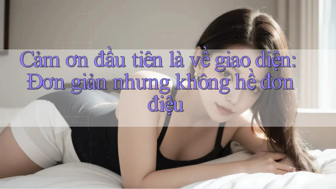 Cảm ơn đầu tiên là về giao diện: Đơn giản nhưng không hề đơn điệu