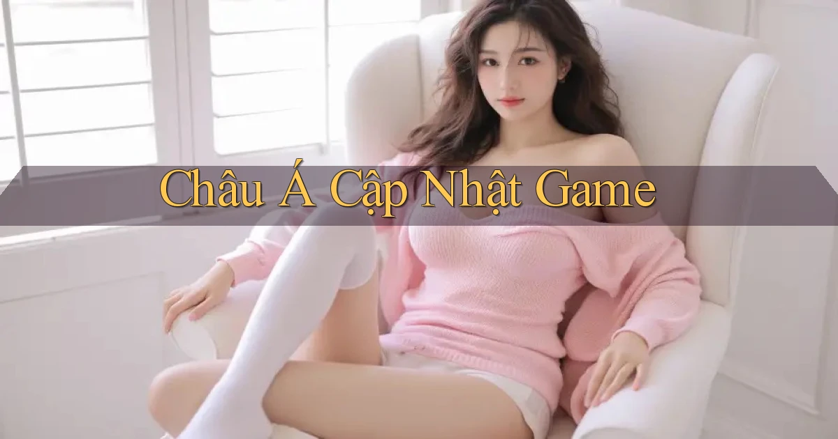 Châu Á Cập nhật game