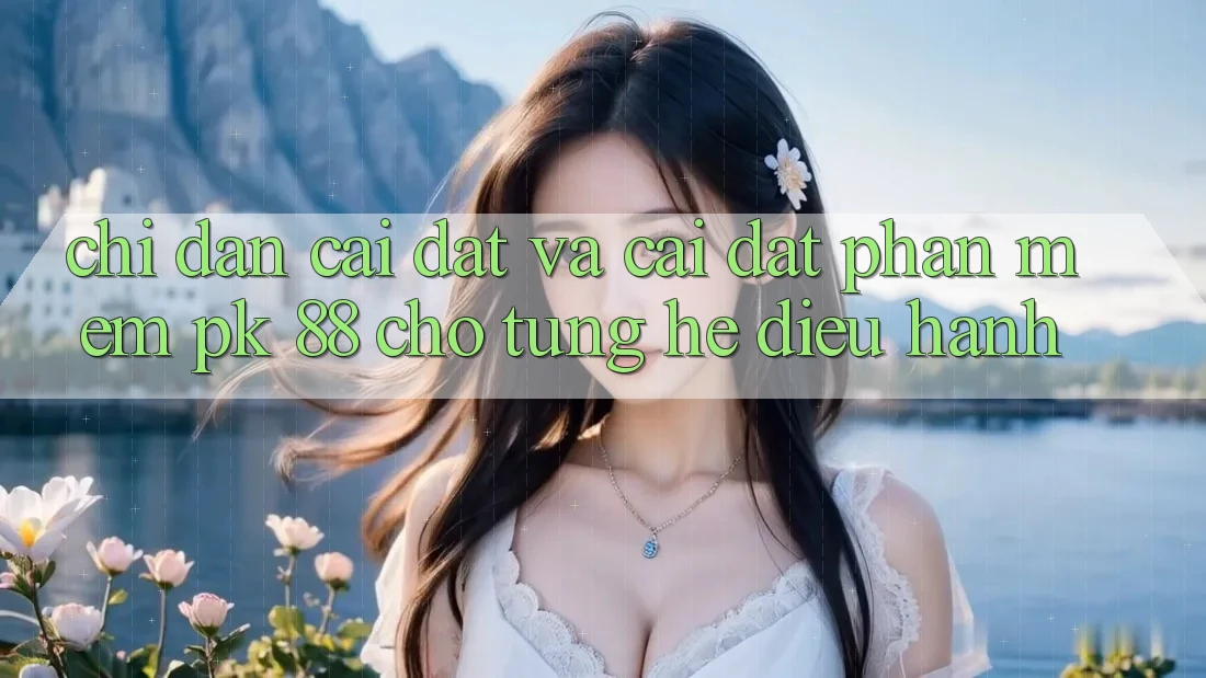 Chỉ dẫn Cài đặt Và Cài Đặt Phần mềm PK 88 Cho Từng Hệ Điều Hành