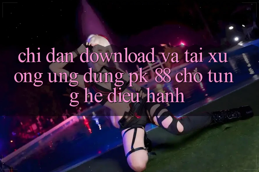 Chỉ dẫn Download Và Tải xuống Ứng Dụng PK 88 Cho Từng Hệ Điều Hành Chỉ dẫn Download Và Tải xuống Ứng Dụng PK 88 Cho Từng Hệ Điều Hành