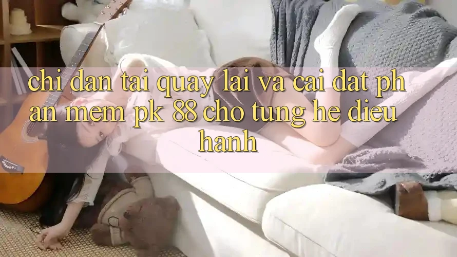 Chỉ dẫn Tải quay lại Và Cài Đặt Phần mềm PK 88 Cho Từng Hệ Điều Hành Chỉ dẫn Tải quay lại Và Cài Đặt Phần mềm PK 88 Cho Từng Hệ Điều Hành