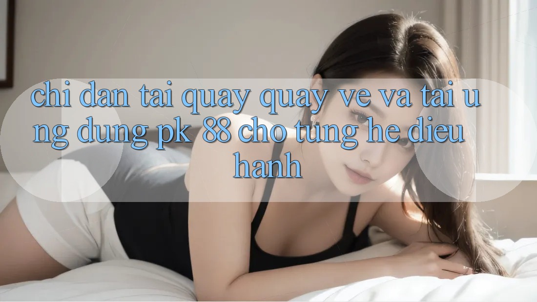 Chỉ dẫn Tải quay quay về Và Tải Ứng Dụng PK 88 Cho Từng Hệ Điều Hành Chỉ dẫn Tải quay quay về Và Tải Ứng Dụng PK 88 Cho Từng Hệ Điều Hành