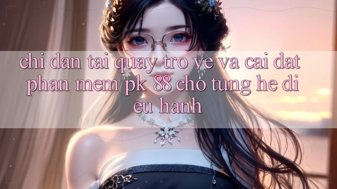 Chỉ dẫn Tải quay trở về Và Cài Đặt Phần mềm PK 88 Cho Từng Hệ Điều Hành Chỉ dẫn Tải quay trở về Và Cài Đặt Phần mềm PK 88 Cho Từng Hệ Điều Hành