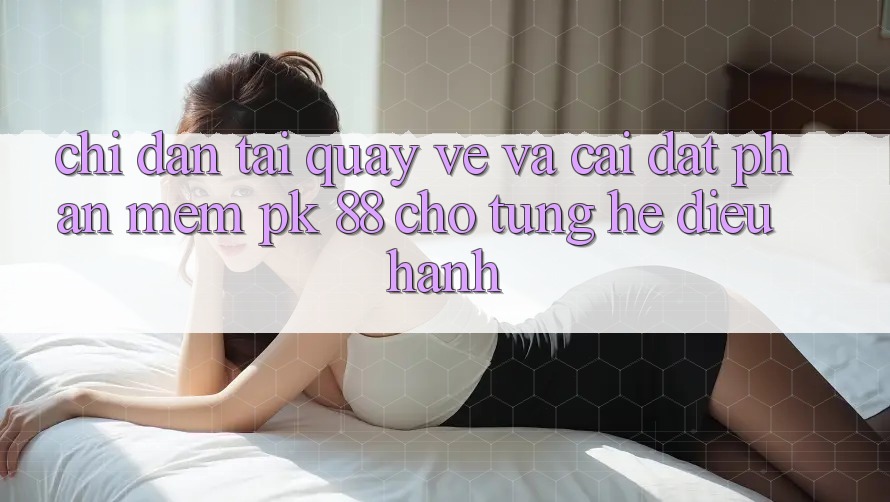 Chỉ dẫn Tải quay về Và Cài Đặt Phần mềm PK 88 Cho Từng Hệ Điều Hành Chỉ dẫn Tải quay về Và Cài Đặt Phần mềm PK 88 Cho Từng Hệ Điều Hành