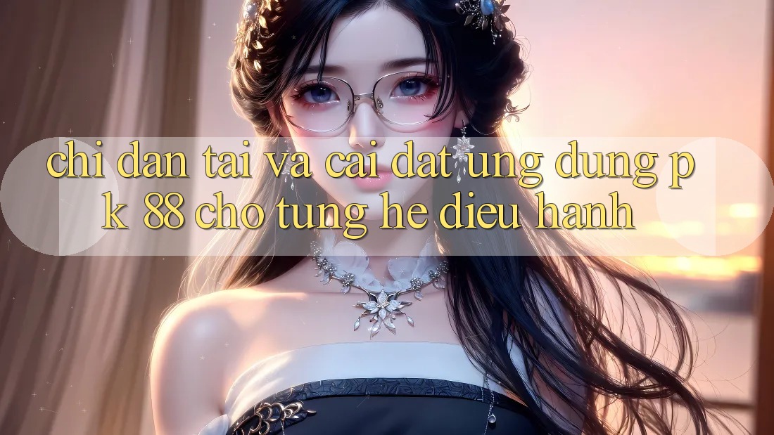 Chỉ dẫn Tải Và Cài Đặt Ứng Dụng PK 88 Cho Từng Hệ Điều Hành Chỉ dẫn Tải Và Cài Đặt Ứng Dụng PK 88 Cho Từng Hệ Điều Hành