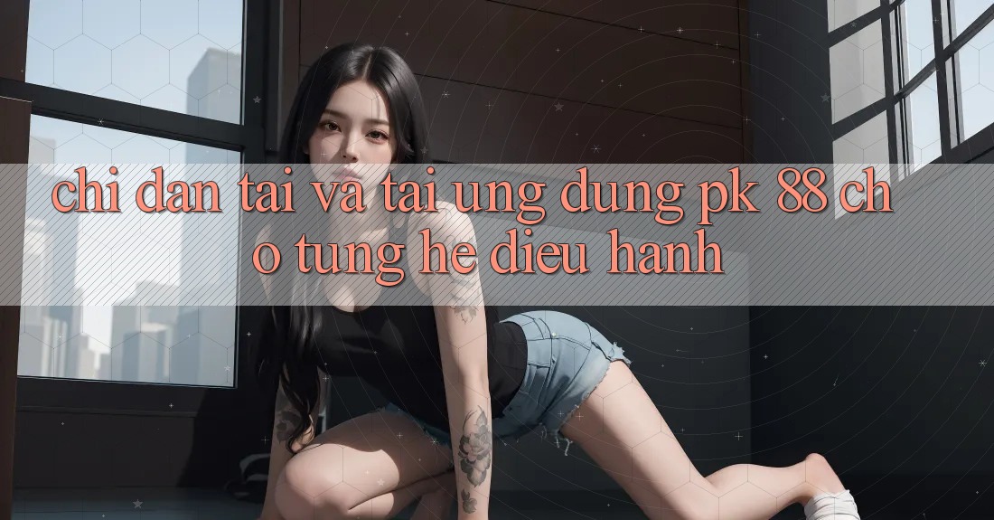 Chỉ dẫn Tải Và Tải Ứng Dụng PK 88 Cho Từng Hệ Điều Hành Chỉ dẫn Tải Và Tải Ứng Dụng PK 88 Cho Từng Hệ Điều Hành