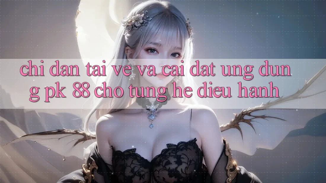 Chỉ dẫn Tải về Và Cài Đặt Ứng Dụng PK 88 Cho Từng Hệ Điều Hành Chỉ dẫn Tải về Và Cài Đặt Ứng Dụng PK 88 Cho Từng Hệ Điều Hành