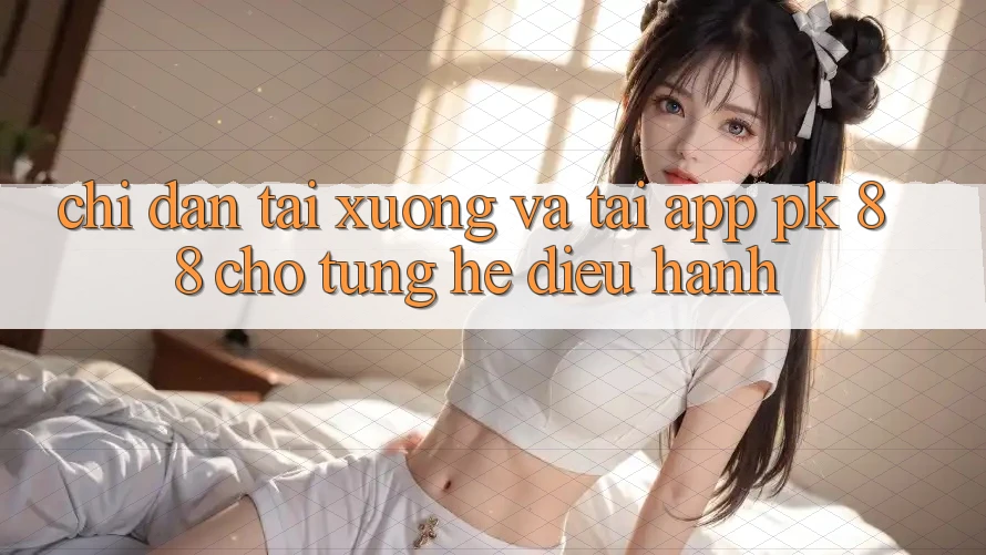 Chỉ dẫn Tải xuống Và Tải App PK 88 Cho Từng Hệ Điều Hành Chỉ dẫn Tải xuống Và Tải App PK 88 Cho Từng Hệ Điều Hành