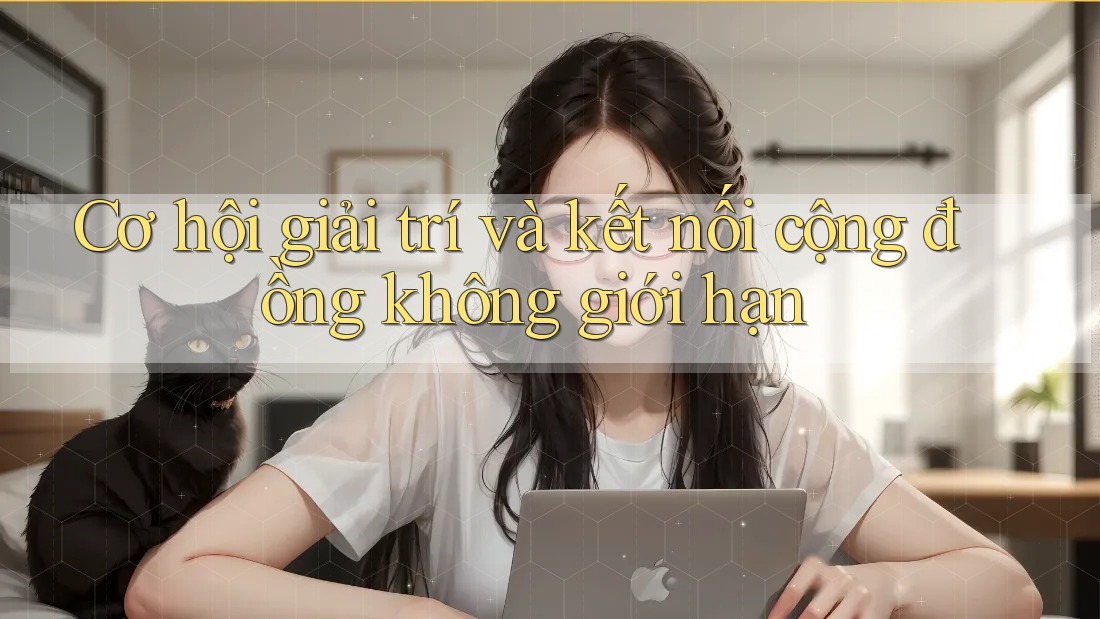 Cơ hội giải trí và kết nối cộng đồng không giới hạn Cơ hội giải trí và kết nối cộng đồng không giới hạn