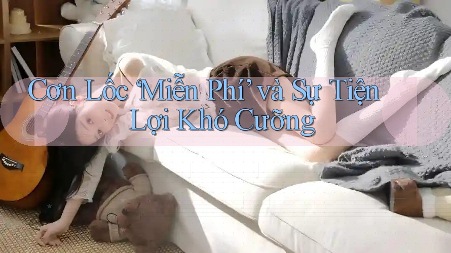 Cơn Lốc ‘Miễn Phí’ và Sự Tiện Lợi Khó Cưỡng Cơn Lốc ‘Miễn Phí’ và Sự Tiện Lợi Khó Cưỡng