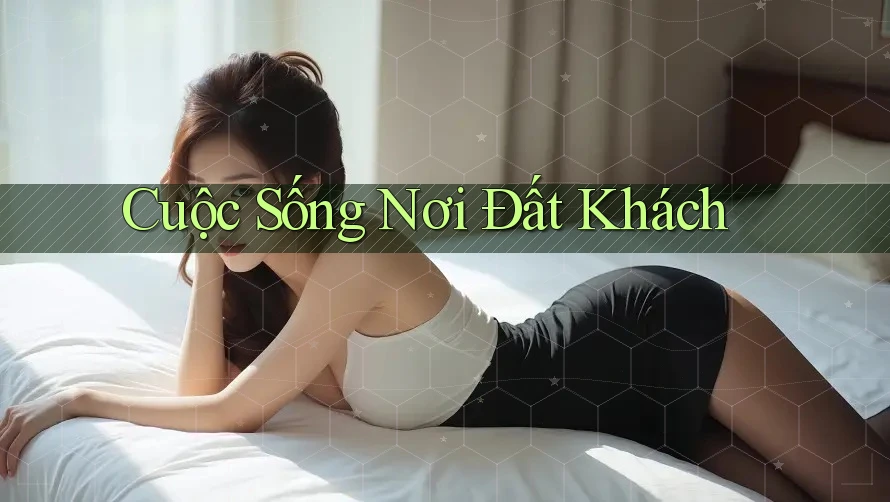 Cuộc Sống Nơi Đất Khách Cuộc Sống Nơi Đất Khách