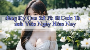 đăng ký qua sdt pk 88 code thành viên ngày hôm nay