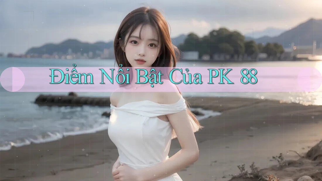 Điểm Nổi Bật Của PK 88