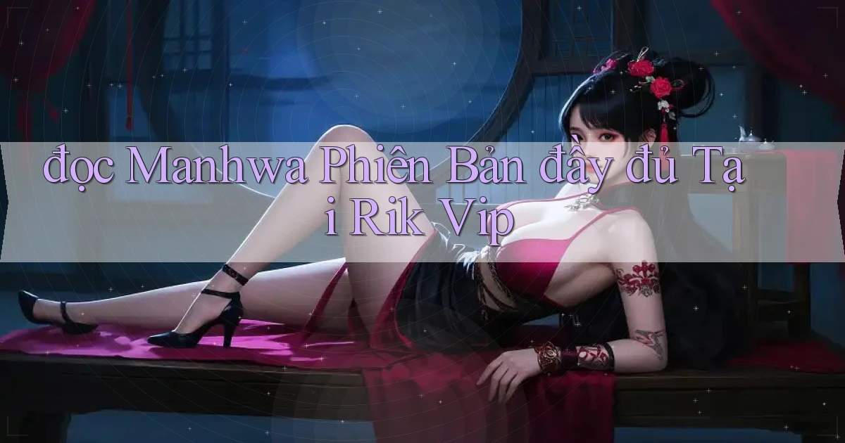 đọc manhwa phiên bản đầy đủ tại rik vip