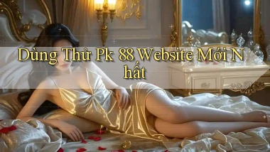 dùng thử pk 88 website mới nhất