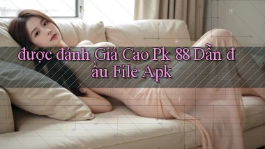 được đánh giá cao pk 88 dẫn đầu file apk