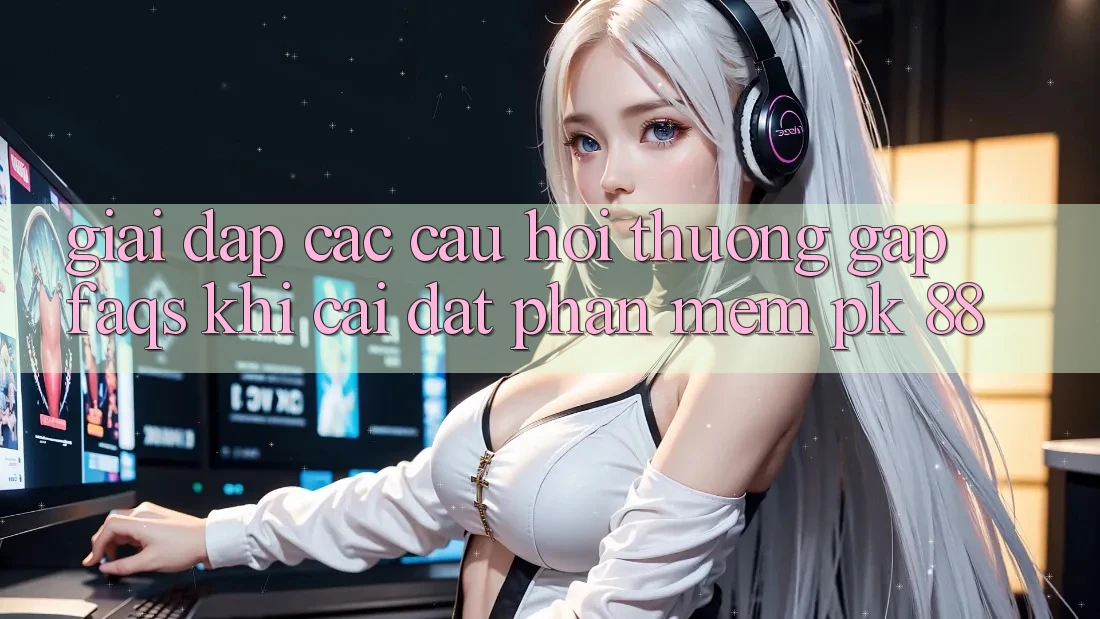 Giải Đáp Các Câu Hỏi Thường Gặp (FAQs) Khi Cài đặt Phần mềm PK 88 Giải Đáp Các Câu Hỏi Thường Gặp (FAQs) Khi Cài đặt Phần mềm PK 88