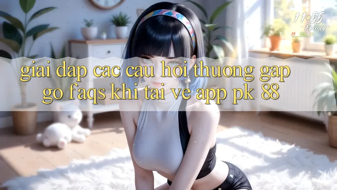 Giải Đáp Các Câu Hỏi Thường Gặp gỡ (FAQs) Khi Tải về App PK 88 Giải Đáp Các Câu Hỏi Thường Gặp gỡ (FAQs) Khi Tải về App PK 88