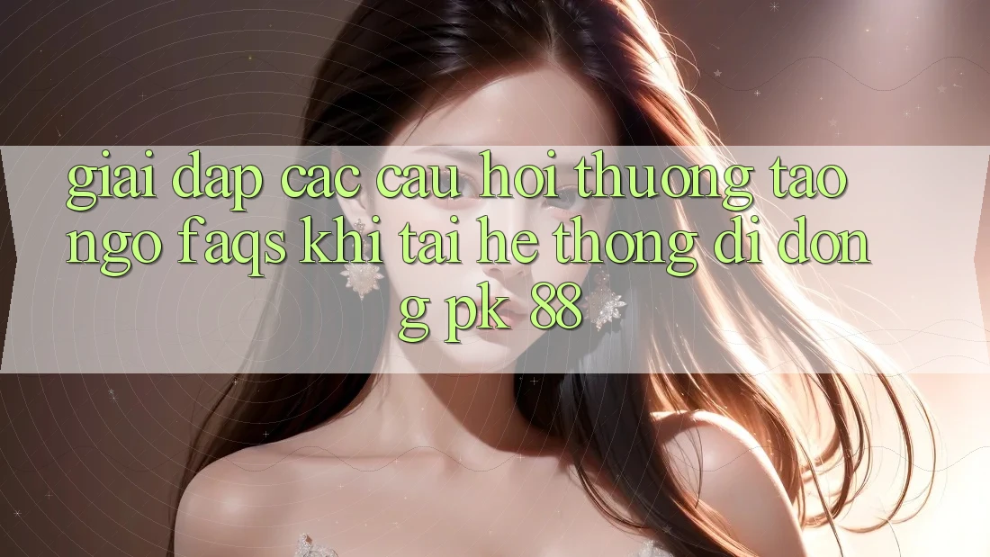 Giải Đáp Các Câu Hỏi Thường Tao ngộ (FAQs) Khi Tải Hệ thống di động PK 88 Giải Đáp Các Câu Hỏi Thường Tao ngộ (FAQs) Khi Tải Hệ thống di động PK 88